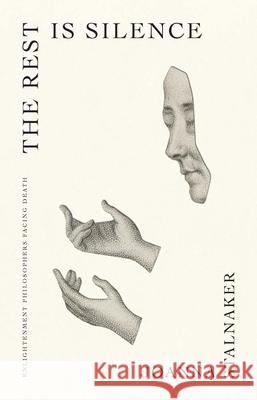 The Rest Is Silence: Enlightenment Philosophers Facing Death Joanna Stalnaker 9780300181340