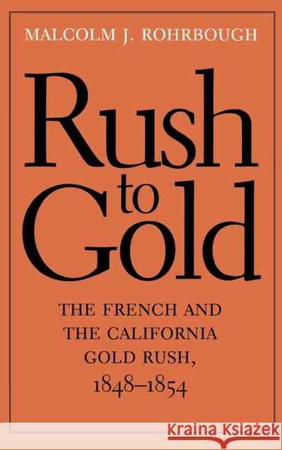 Rush to Gold: The French and the California Gold Rush, 1848-1854 Malcolm J Rohrbough 9780300181401 0