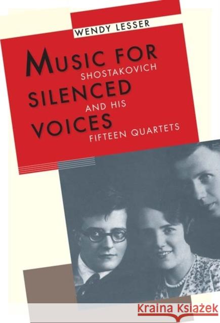 Music for Silenced Voices: Shostakovich and His Fifteen Quartets Lesser, Wendy 9780300181593 0