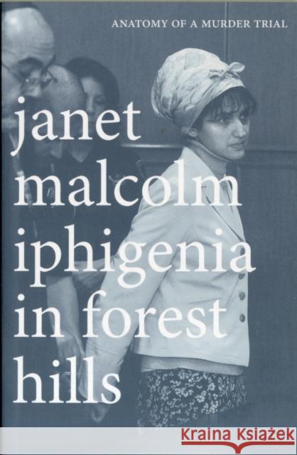 Iphigenia in Forest Hills: Anatomy of a Murder Trial Malcolm, Janet 9780300181708 0
