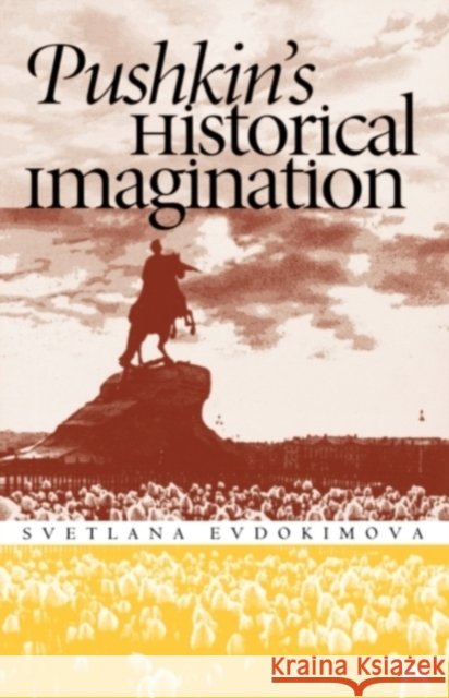 Pushkin's Historical Imagination Svetlana Evdokimova 9780300181906