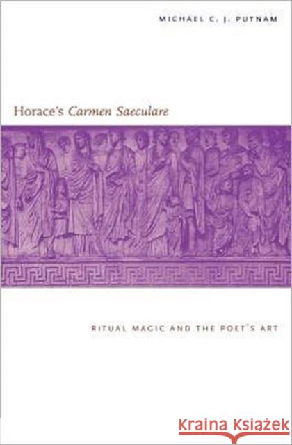 Horace's Carmen Saeculare: Ritual Magic and the Poets Art Putnam, Michael C. J. 9780300182668 Yale University Press