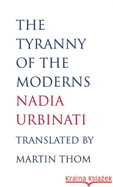 Tyranny of the Moderns Urbinati, Nadia 9780300182774
