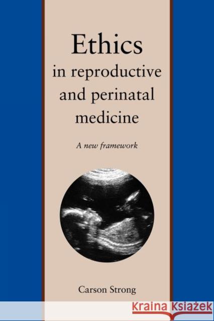 Ethics in Reproductive and Perinatal Medicine: A New Framework Strong, Carson 9780300182989 Yale University Press