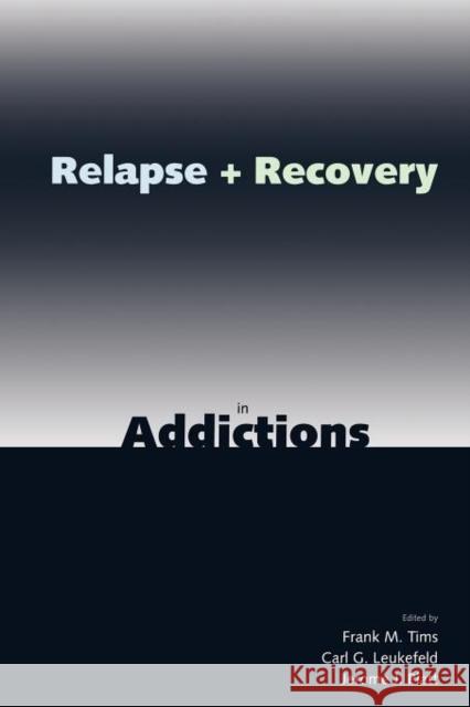Relapse and Recovery in Addictions Frank M. Tims Carl G. Leukefeld Jerome J. Platt 9780300182996 Yale University Press