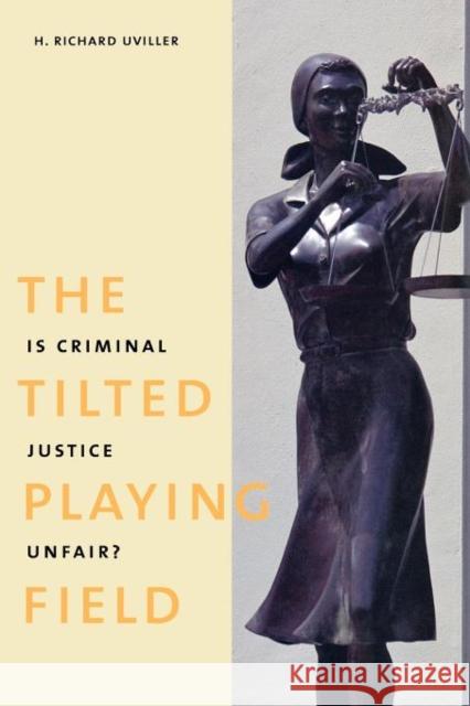 The Tilted Playing Field: Is Criminal Justice Unfair? Uviller, H. Richard 9780300183023 Yale University Press
