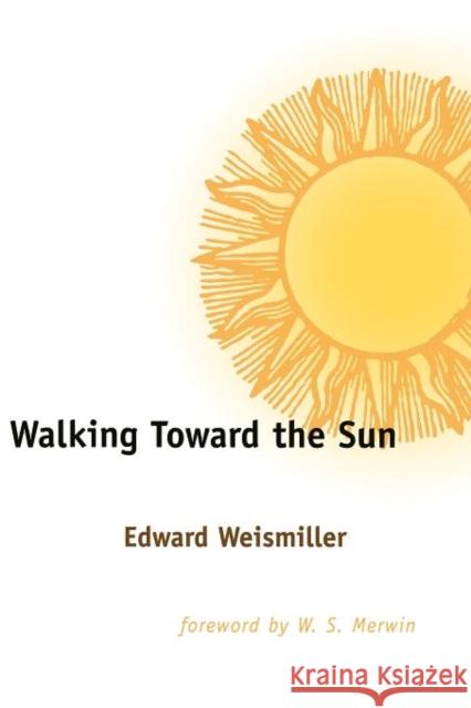 Walking Toward the Sun Edward Weismiller W. S. Merwin  9780300183078 Yale University Press