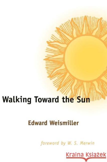 Walking Toward the Sun Edward Weismiller W. S. Merwin  9780300183078