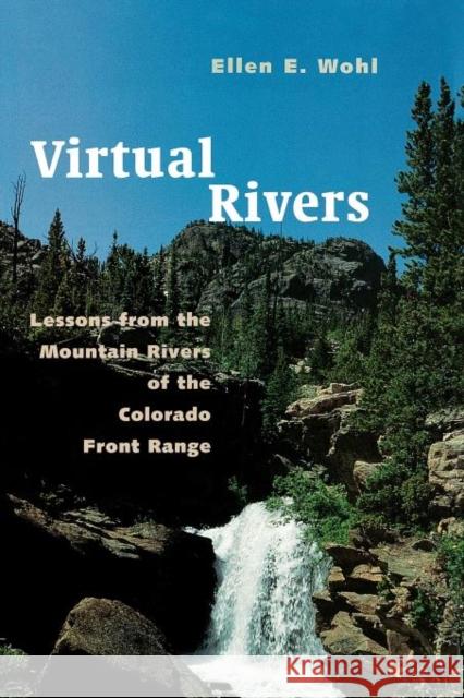 Virtual Rivers: Lessons from the Mountain Rivers of the Colorado Front Range Wohl, Ellen E. 9780300183108 Yale University Press