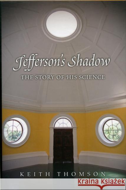 Jefferson's Shadow: The Story of His Science Keith Thomson 9780300184037 0