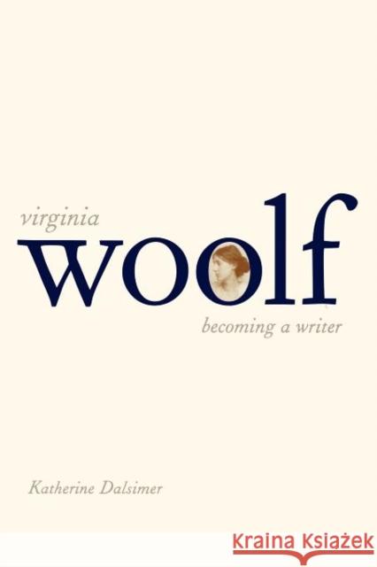 Virginia Woolf: Becoming a Writer Dalsimer, Katherine 9780300184099