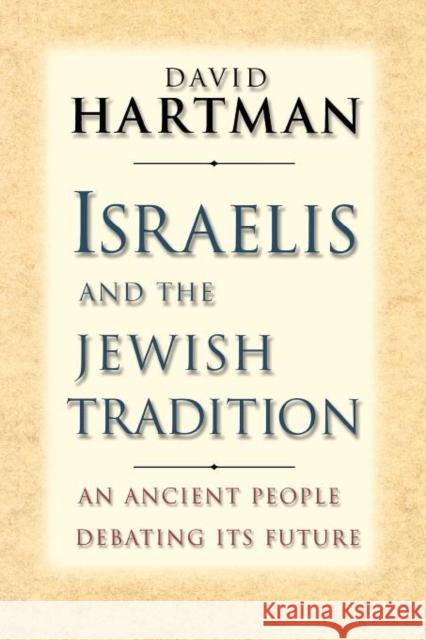Israelis and the Jewish Tradition: An Ancient People Debating Its Future Hartman, David 9780300184112