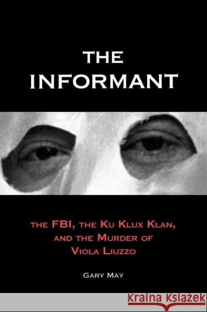 The Informant: The FBI, the Ku Klux Klan, and the Murder of Viola Liuzzo May, Gary 9780300184136 Yale University Press
