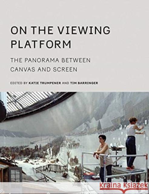 On the Viewing Platform: The Panorama Between Canvas and Screen Katie Trumpener Tim Barringer 9780300184792 Yale University Press