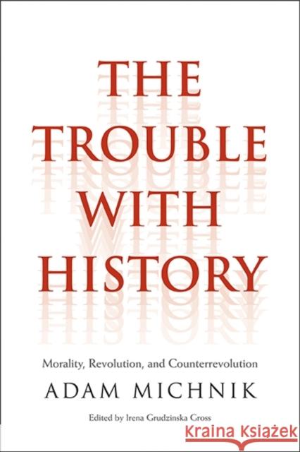 Trouble with History: Morality, Revolution, and Counterrevolution Michnik, Adam 9780300185973 Yale University Press