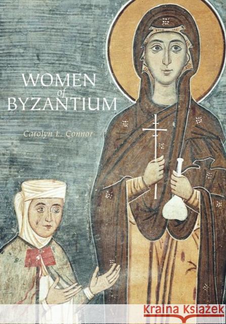 Women of Byzantium Carolyn L. Connor 9780300186468 Yale University Press