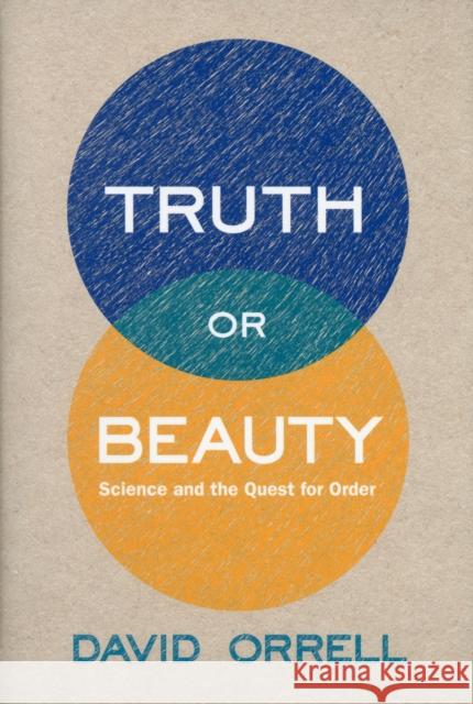 Truth or Beauty: Science and the Quest for Order Orrell, David 9780300186611 0