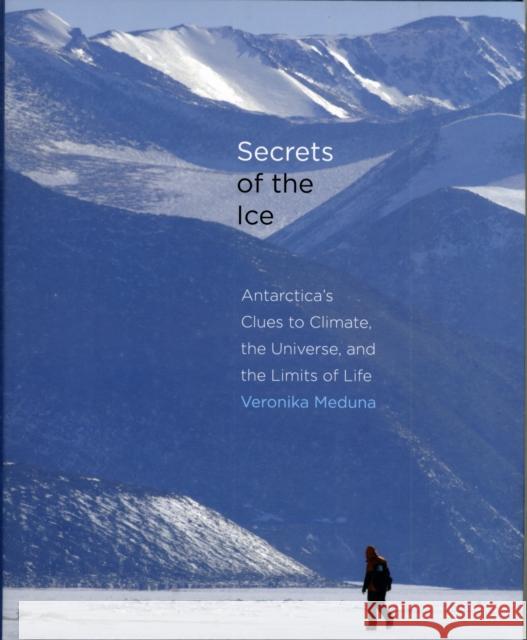 Secrets of the Ice: Antarctica's Clues to Climate, the Universe, and the Limits of Life Meduna, Veronika 9780300187007 0
