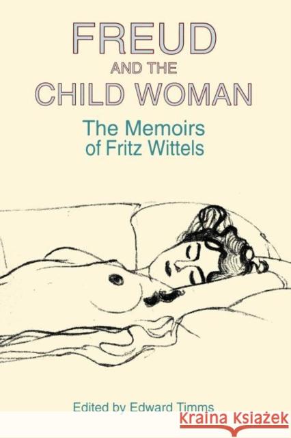 Freud and the Child Woman: The Memoirs of Fritz Wittels Wittels, Fritz 9780300187199 Yale University Press