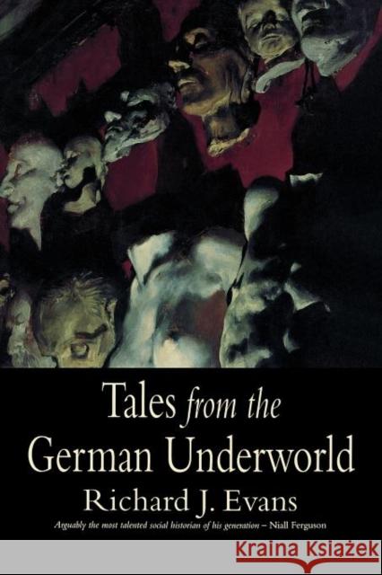 Tales from the German Underworld: Crime and Punishment in the Nineteenth Century Evans, Richard J. 9780300187526 Yale University Press