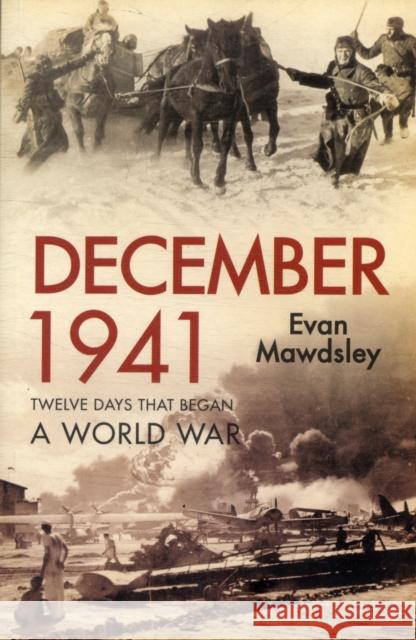 December 1941: Twelve Days That Began a World War Mawdsley, Evan 9780300187878