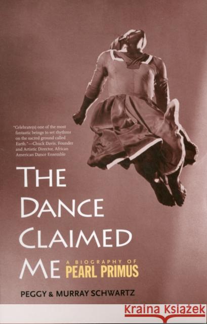 The Dance Claimed Me: A Biography of Pearl Primus Schwartz, Peggy 9780300187939 0