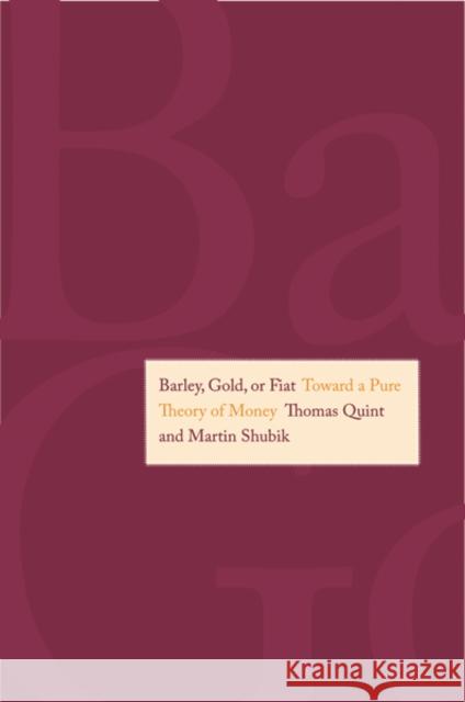 Barley, Gold, or Fiat: Toward a Pure Theory of Money Quint, Thomas 9780300188158 John Wiley & Sons
