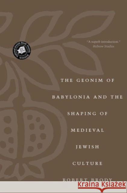 The Geonim of Babylonia and the Shaping of Medieval Jewish Culture Robert Brody 9780300189322 0