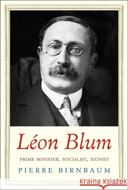 Léon Blum: Prime Minister, Socialist, Zionist Birnbaum, Pierre 9780300189803