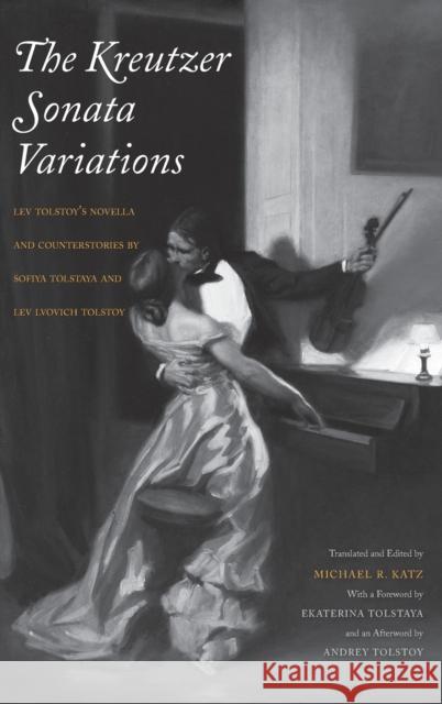 Kreutzer Sonata Variations: Lev Tolstoy's Novella and Counterstories by Sofiya Tolstaya and Lev Lvovich Tolstoy Katz, Michael R. 9780300189940