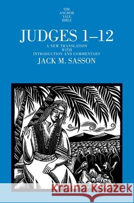 Judges 1-12: A New Translation with Introduction and Commentary Sasson, Jack M. 9780300190335 0