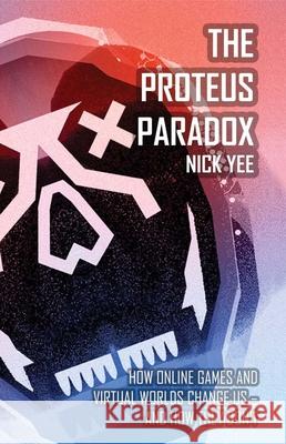 The Proteus Paradox: How Online Games and Virtual Worlds Change Us - And How They Don't Yee, Nick 9780300190991 John Wiley & Sons