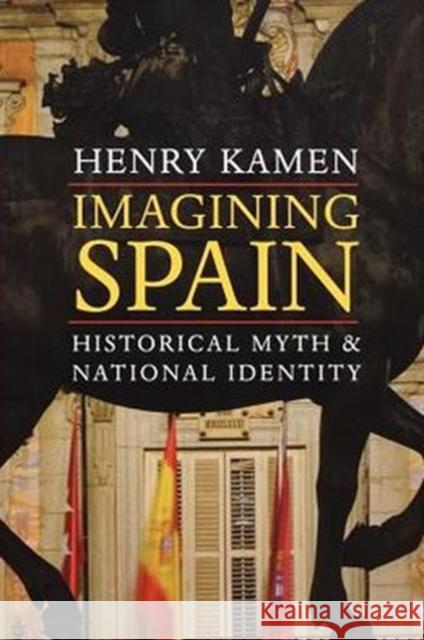 Imagining Spain: Historical Myth and National Identity Kamen, Henry 9780300191110