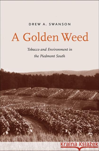 A Golden Weed: Tobacco and Environment in the Piedmont South Swanson, Drew A. 9780300191165