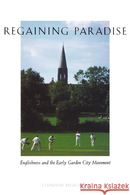 Regaining Paradise: Englishness and the Early Garden City Movement Meacham, Standish 9780300191493