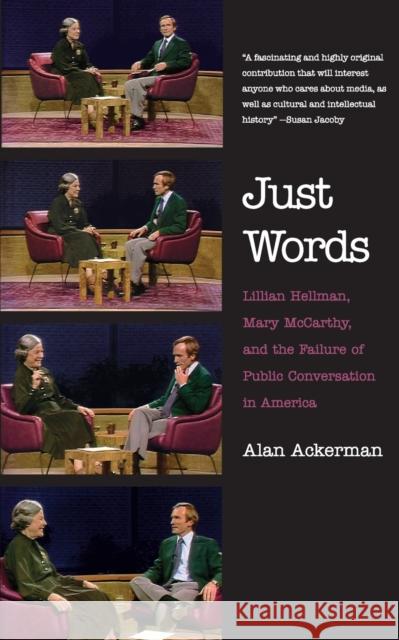 Just Words: Lillian Hellman, Mary McCarthy, and the Failure of Public Conversation in America Ackerman, Alan 9780300191967 0