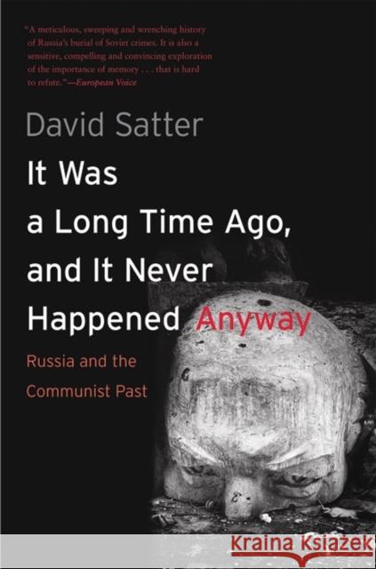 It Was a Long Time Ago, and It Never Happened Anyway: Russia and the Communist Past David Satter 9780300192377