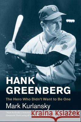 Hank Greenberg: The Hero Who Didn't Want to Be One Mark Kurlansky 9780300192469 0