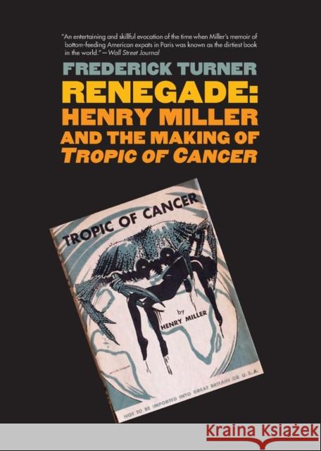 Renegade: Henry Miller and the Making of tropic of Cancer Turner, Frederick 9780300192513