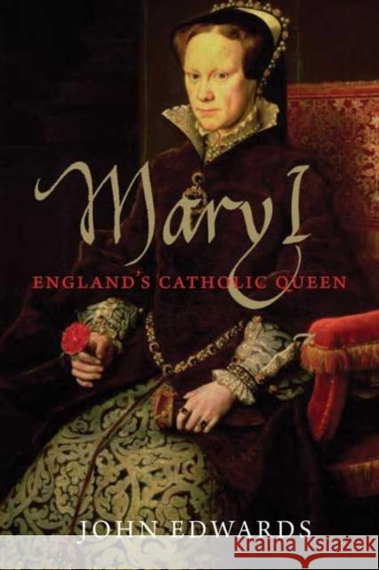 Mary I: England's Catholic Queen Edwards, John 9780300194166 0