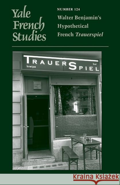 Yale French Studies, Number 124: Walter Benjamin's Hypothetical French Trauerspiel Bjornstad, Hall 9780300194203 John Wiley & Sons