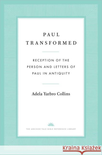 Paul Transformed: Reception of the Person and Letters of Paul in Antiquity Collins, Adela Yarbro 9780300194425