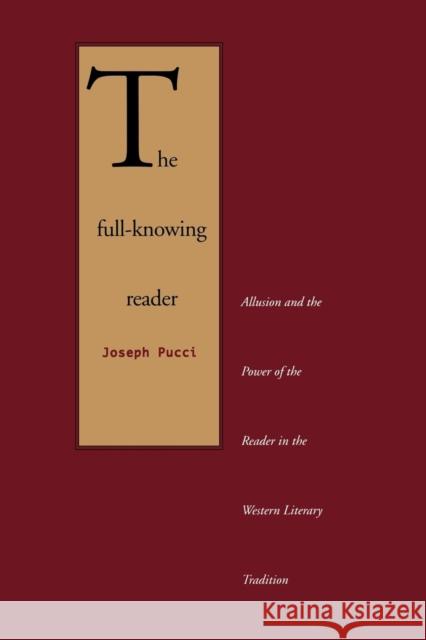 The Full-Knowing Reader: Allusion and the Power of the Reader in the Western Literary Tradition Pucci, Joseph 9780300194661