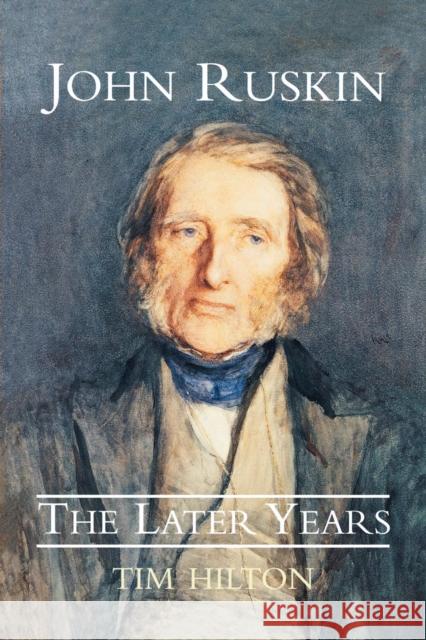 John Ruskin, the Later Years Hilton, Tim 9780300194852 Yale University Press