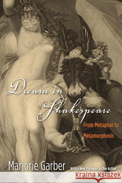 Dream in Shakespeare: From Metaphor to Metamorphosis Garber, Marjorie 9780300195439