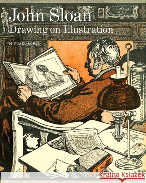 John Sloan: Drawing on Illustration Michael Lobel 9780300195552 YALE UNIVERSITY PRESS ACADEMIC