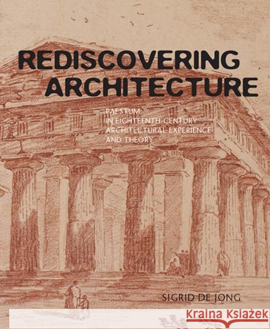 Rediscovering Architecture: Paestum in Eighteenth-Century Architectural Experience and Theory De Jong, Sigrid 9780300195750 John Wiley & Sons