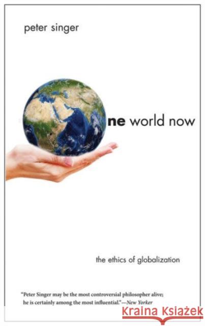 One World Now: The Ethics of Globalization Singer, Peter 9780300196054