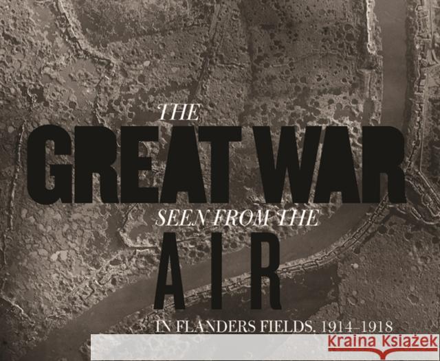 The Great War Seen from the Air : In Flanders Fields, 1914?1918 Stichelbaut, Birger 9780300196580 John Wiley & Sons