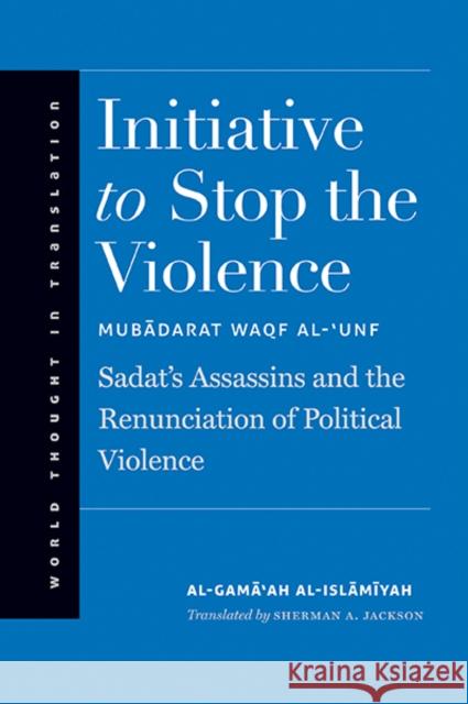 Initiative to Stop the Violence: Sadat's Assassins and the Renunciation of Political Violence Al–islamiyah, Al–gama′ah 9780300196771 John Wiley & Sons